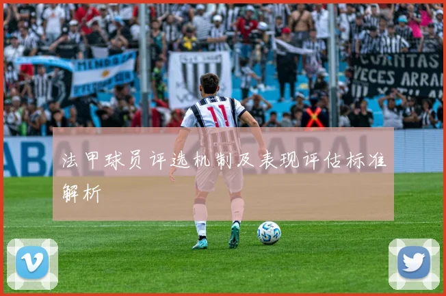 法甲球员评选机制及表现评估标准解析