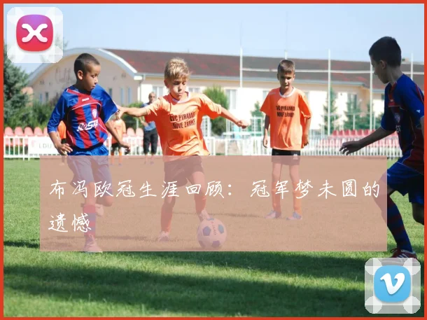 布冯欧冠生涯回顾：冠军梦未圆的遗憾